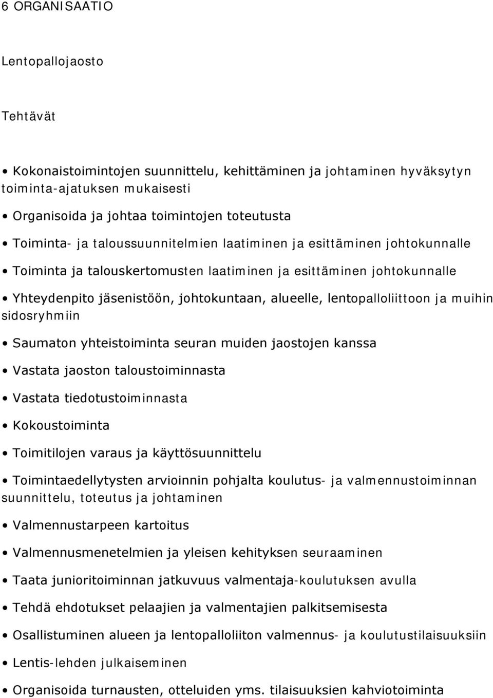 ja muihin sidosryhmiin Saumaton yhteistoiminta seuran muiden jaostojen kanssa Vastata jaoston taloustoiminnasta Vastata tiedotustoiminnasta Kokoustoiminta Toimitilojen varaus ja käyttösuunnittelu