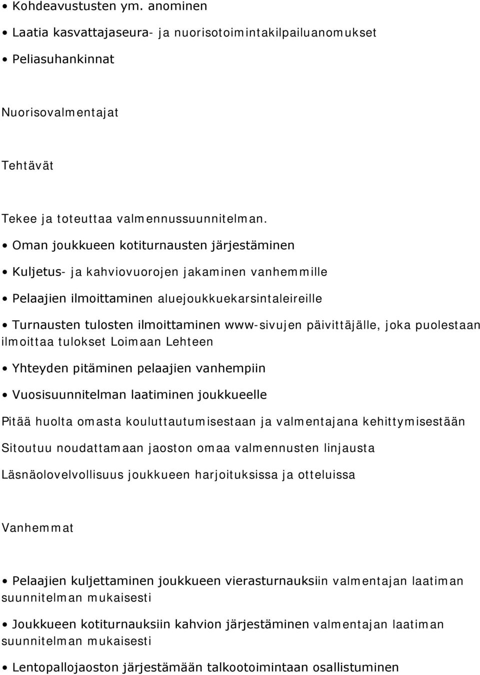 päivittäjälle, joka puolestaan ilmoittaa tulokset Loimaan Lehteen Yhteyden pitäminen pelaajien vanhempiin Vuosisuunnitelman laatiminen joukkueelle Pitää huolta omasta kouluttautumisestaan ja