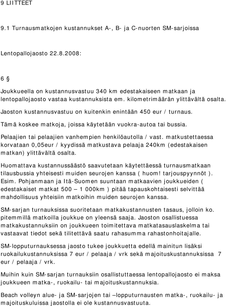 Jaoston kustannusvastuu on kuitenkin enintään 450 eur / turnaus. Tämä koskee matkoja, joissa käytetään vuokra-autoa tai bussia. Pelaajien tai pelaajien vanhempien henkilöautolla / vast.