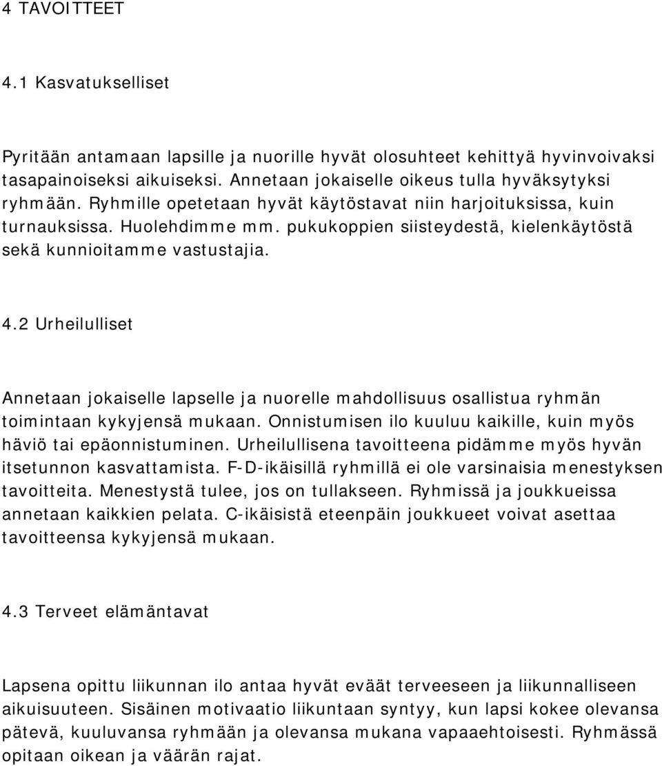 2 Urheilulliset Annetaan jokaiselle lapselle ja nuorelle mahdollisuus osallistua ryhmän toimintaan kykyjensä mukaan. Onnistumisen ilo kuuluu kaikille, kuin myös häviö tai epäonnistuminen.