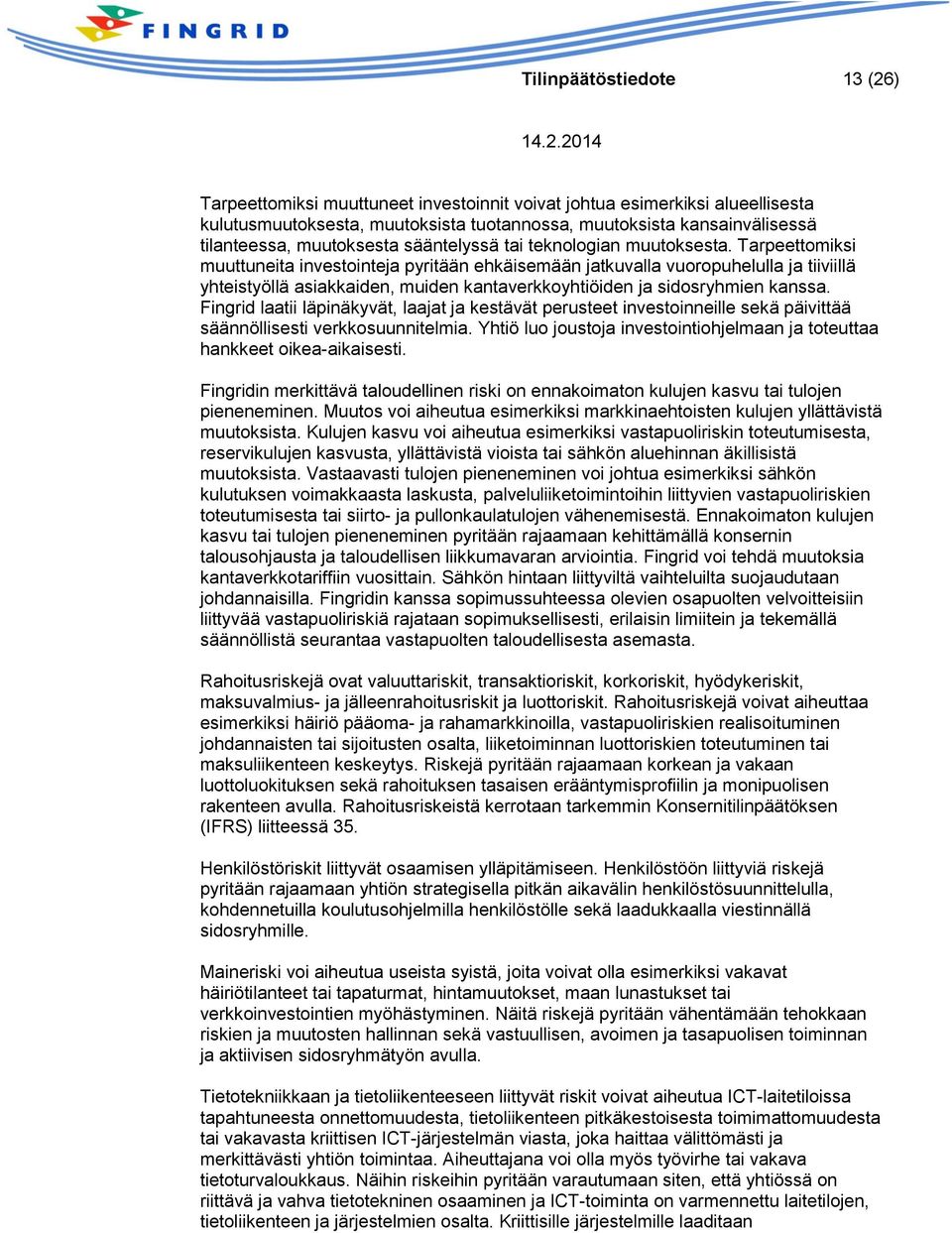 Tarpeettomiksi muuttuneita investointeja pyritään ehkäisemään jatkuvalla vuoropuhelulla ja tiiviillä yhteistyöllä asiakkaiden, muiden kantaverkkoyhtiöiden ja sidosryhmien kanssa.