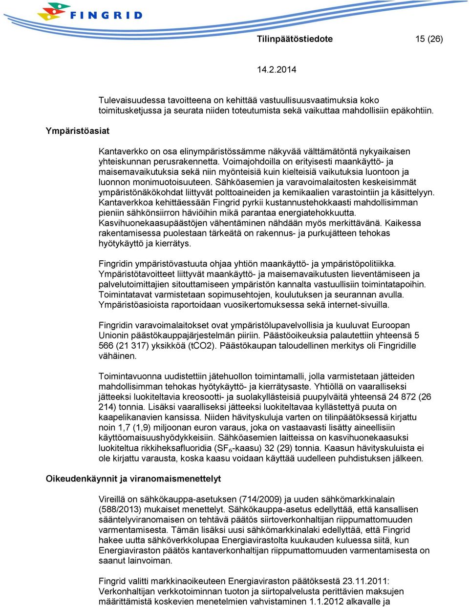 Voimajohdoilla on erityisesti maankäyttö- ja maisemavaikutuksia sekä niin myönteisiä kuin kielteisiä vaikutuksia luontoon ja luonnon monimuotoisuuteen.