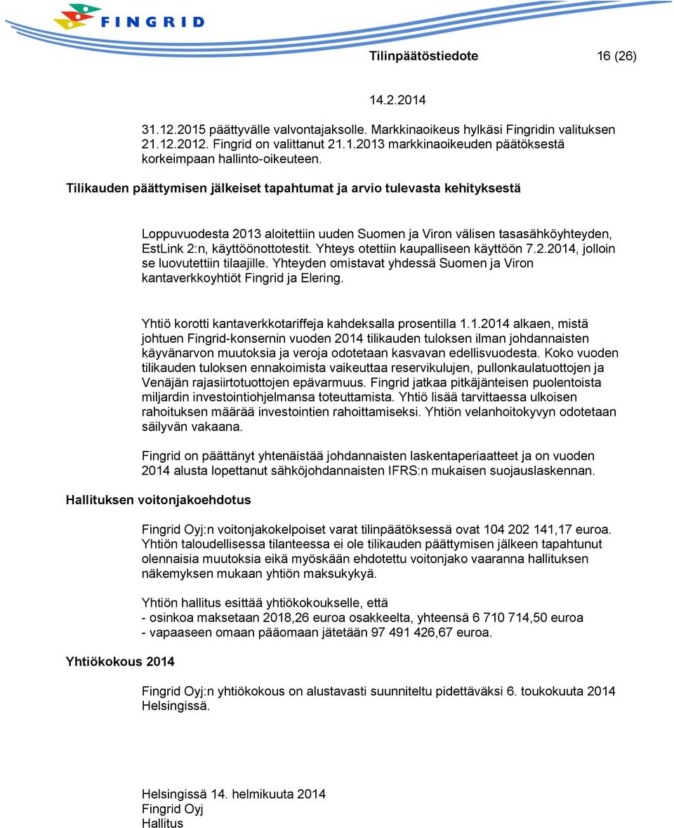 Yhteys otettiin kaupalliseen käyttöön 7.2.2014, jolloin se luovutettiin tilaajille. Yhteyden omistavat yhdessä Suomen ja Viron kantaverkkoyhtiöt Fingrid ja Elering.