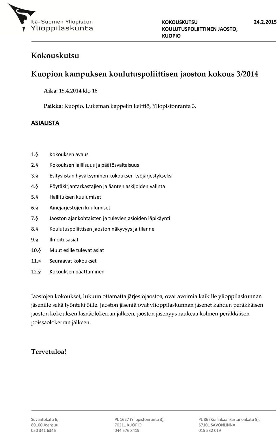 Ainejärjestöjen kuulumiset 7. Jaoston ajankohtaisten ja tulevien asioiden läpikäynti 8. Koulutuspoliittisen jaoston näkyvyys ja tilanne 9. Ilmoitusasiat 10. Muut esille tulevat asiat 11.