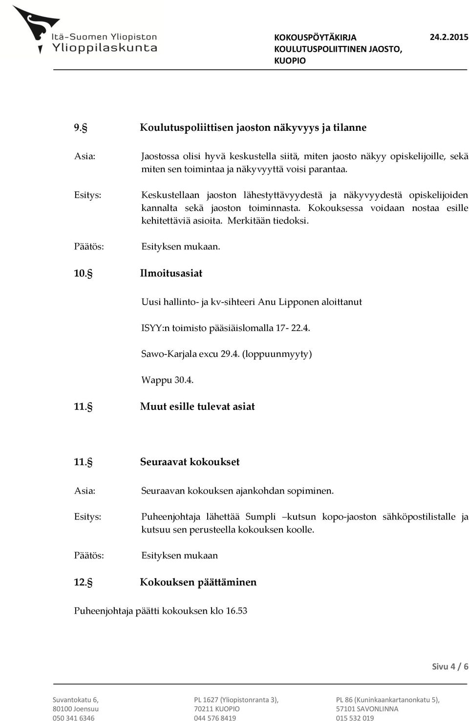 Ilmoitusasiat Uusi hallinto- ja kv-sihteeri Anu Lipponen aloittanut ISYY:n toimisto pääsiäislomalla 17-22.4. Sawo-Karjala excu 29.4. (loppuunmyyty) Wappu 30.4. 11. Muut esille tulevat asiat 11.