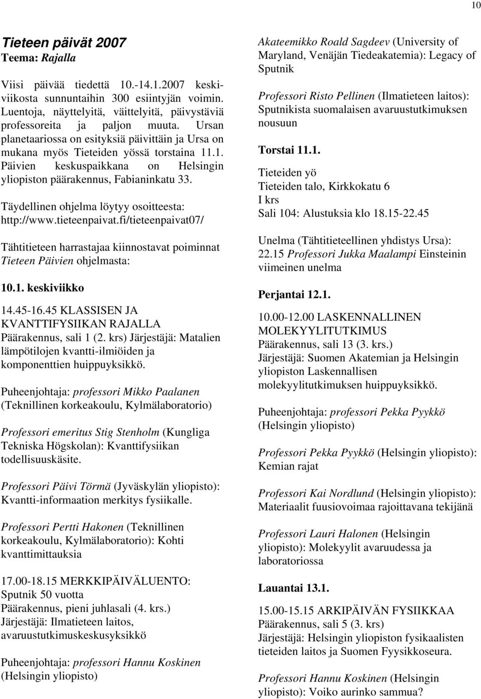 .1. Päivien keskuspaikkana on Helsingin yliopiston päärakennus, Fabianinkatu 33. Täydellinen ohjelma löytyy osoitteesta: http://www.tieteenpaivat.
