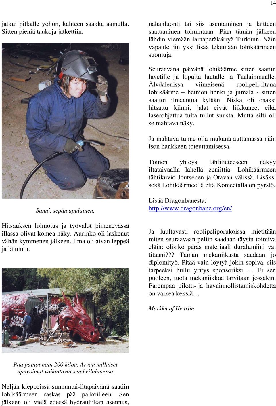 Seuraavana päivänä lohikäärme sitten saatiin lavetille ja lopulta lautalle ja Taalainmaalle.