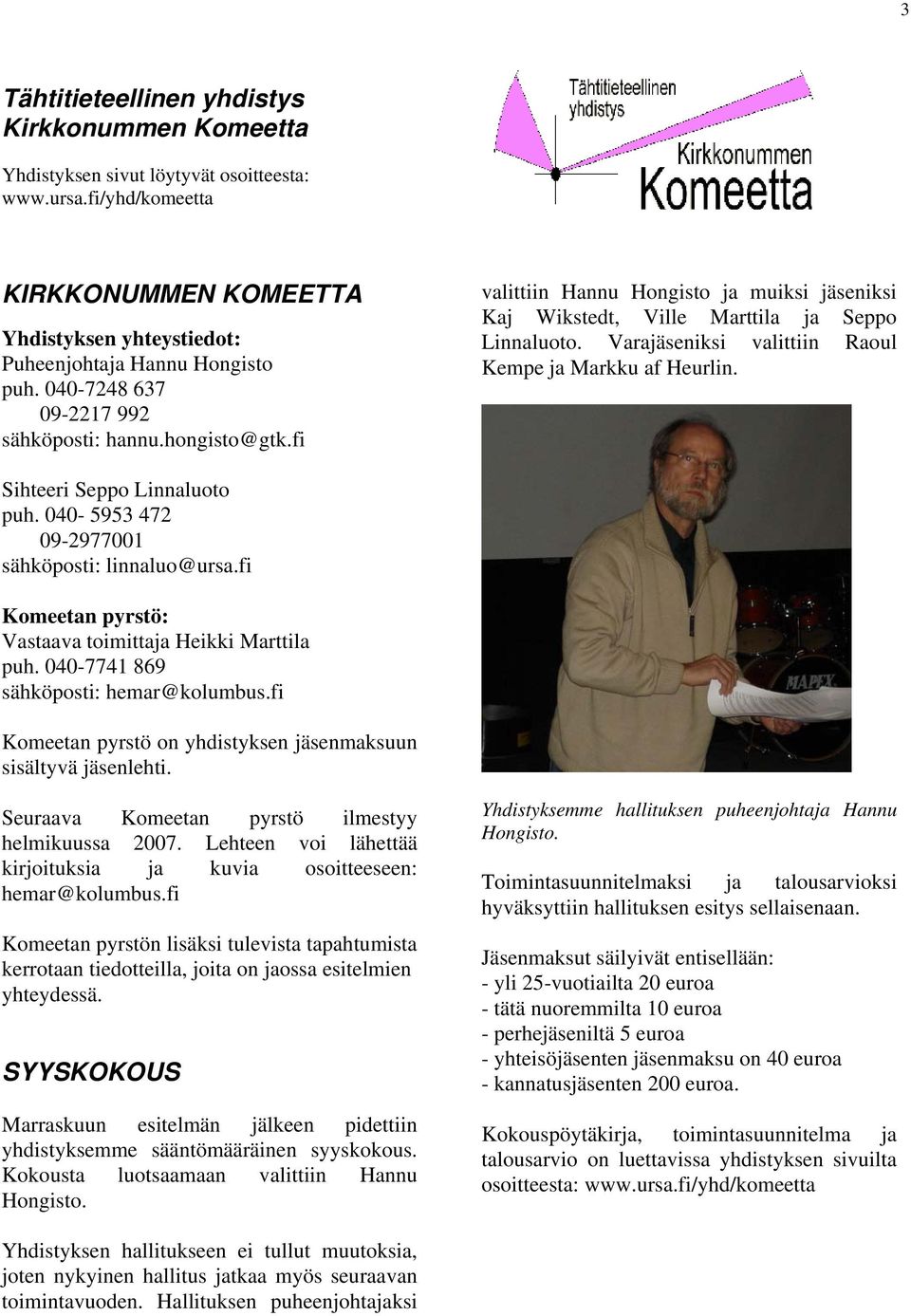 Varajäseniksi valittiin Raoul Kempe ja Markku af Heurlin. Sihteeri Seppo Linnaluoto puh. 040-5953 472 09-2977001 sähköposti: linnaluo@ursa.fi Komeetan pyrstö: Vastaava toimittaja Heikki Marttila puh.