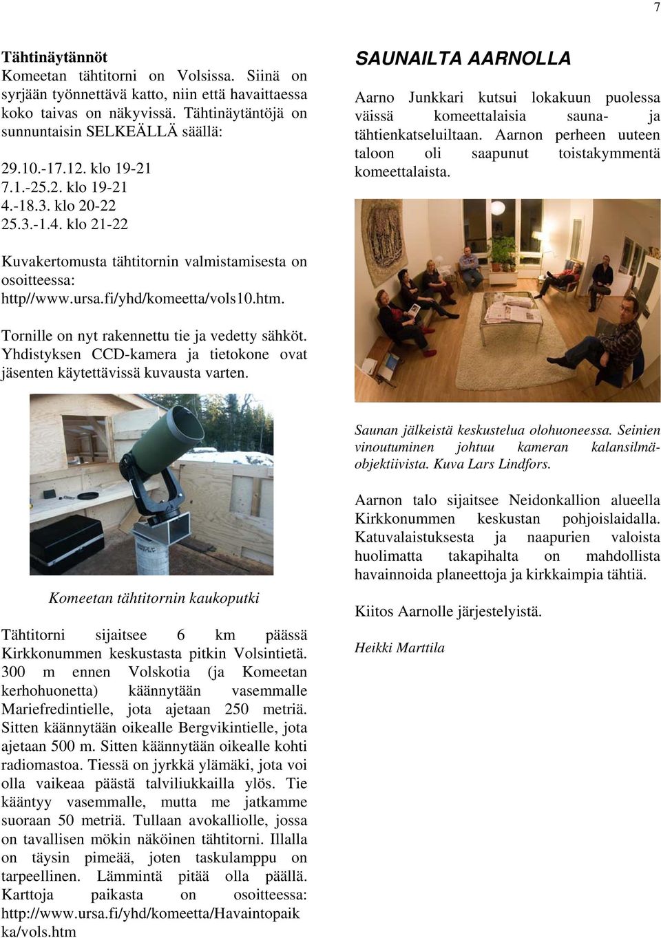 Aarnon perheen uuteen taloon oli saapunut toistakymmentä komeettalaista. Kuvakertomusta tähtitornin valmistamisesta on osoitteessa: http//www.ursa.fi/yhd/komeetta/vols10.htm.