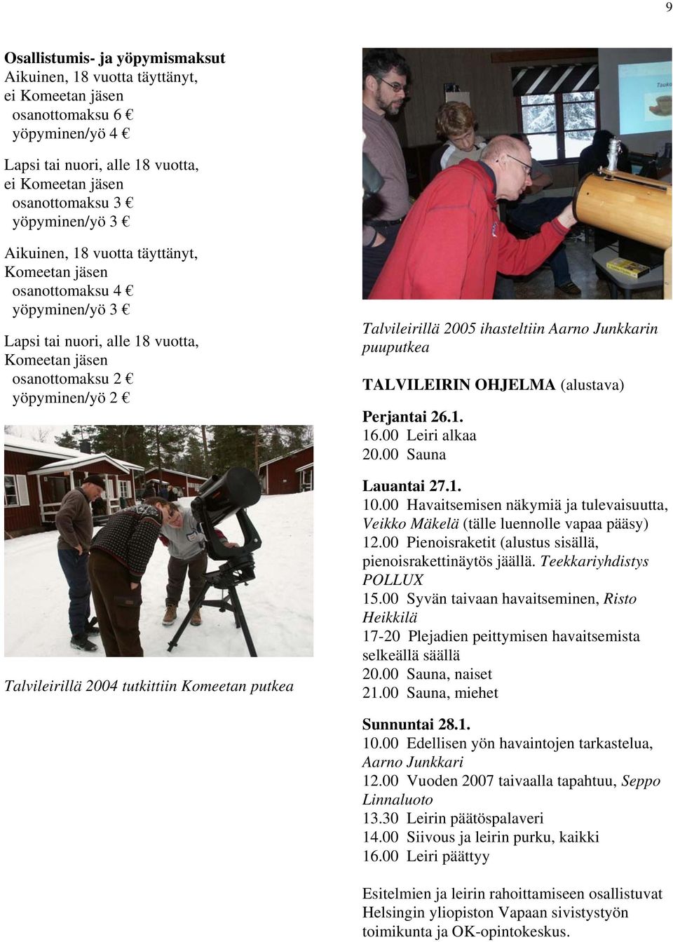 putkea Talvileirillä 2005 ihasteltiin Aarno Junkkarin puuputkea TALVILEIRIN OHJELMA (alustava) Perjantai 26.1. 16.00 Leiri alkaa 20.00 Sauna Lauantai 27.1. 10.