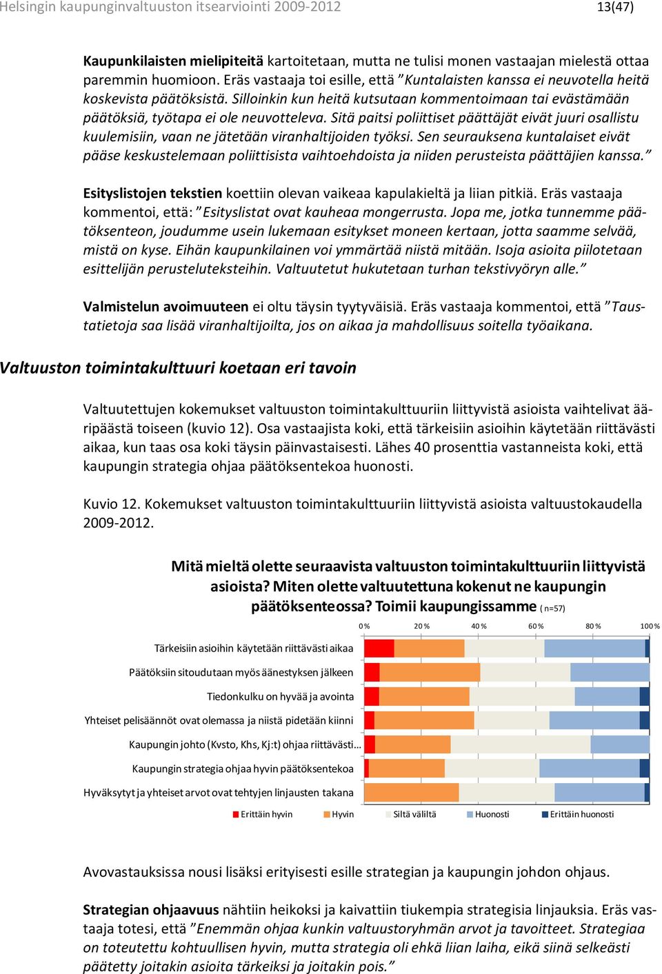 Sitä paitsi poliittiset päättäjät eivät juuri osallistu kuulemisiin, vaan ne jätetään viranhaltijoiden työksi.