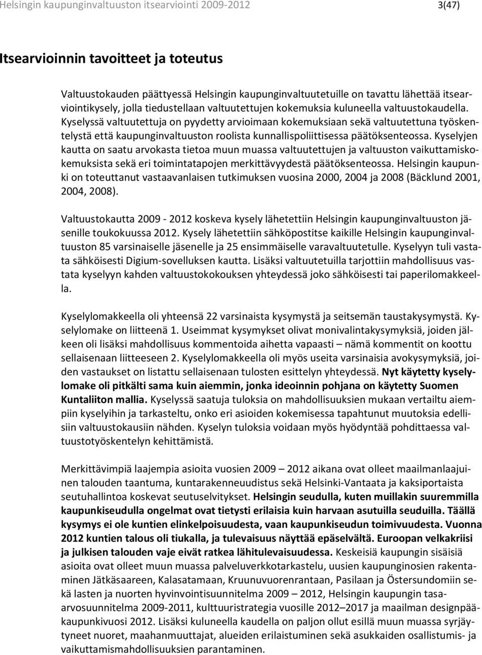 Kyselyssä valtuutettuja on pyydetty arvioimaan kokemuksiaan sekä valtuutettuna työskentelystä että kaupunginvaltuuston roolista kunnallispoliittisessa päätöksenteossa.