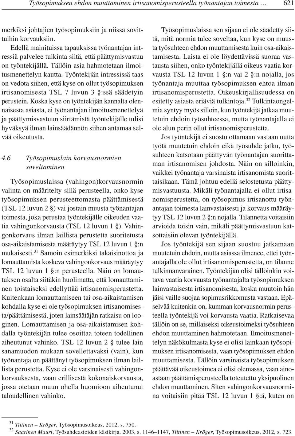 Työntekijän intressissä taas on vedota siihen, että kyse on ollut työsopimuksen irtisanomisesta TSL 7 luvun 3 :ssä säädetyin perustein.