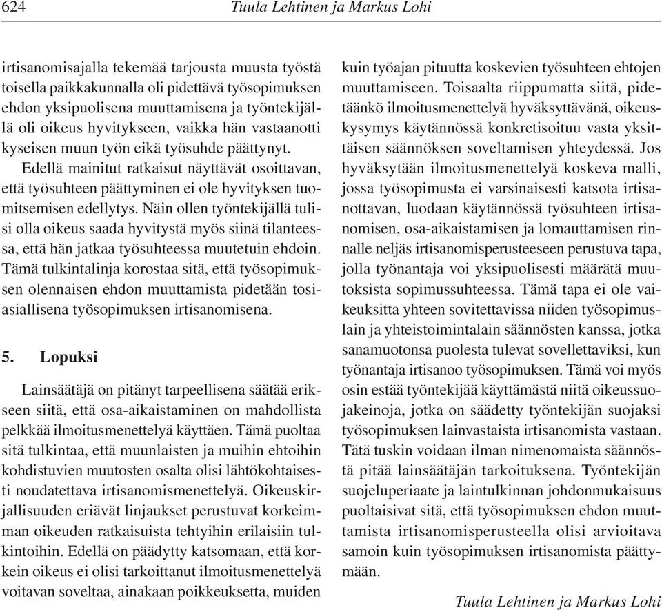 Näin ollen työntekijällä tulisi olla oikeus saada hyvitystä myös siinä tilanteessa, että hän jatkaa työsuhteessa muutetuin ehdoin.