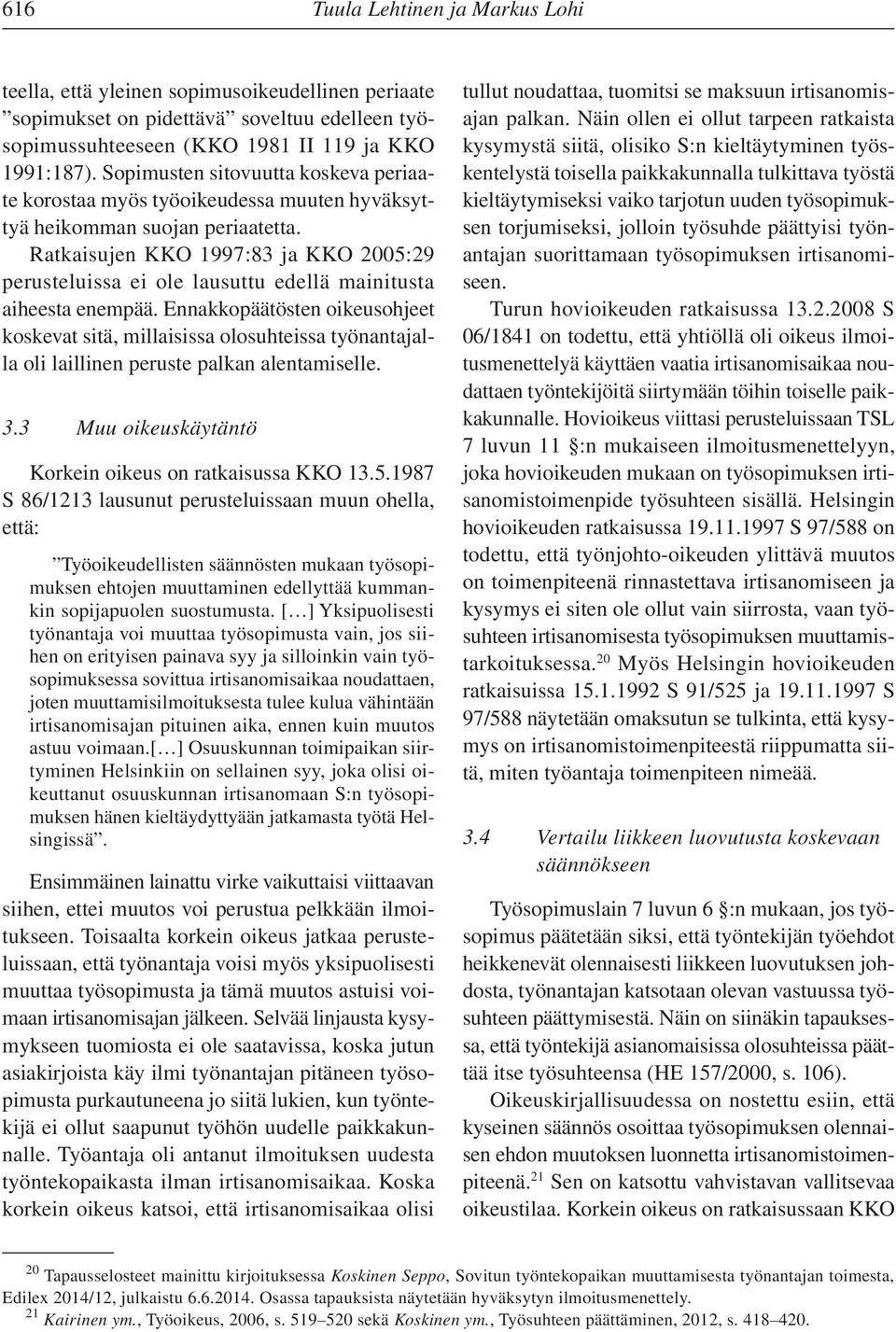 Ratkaisujen KKO 1997:83 ja KKO 2005:29 perusteluissa ei ole lausuttu edellä mainitusta aiheesta enempää.