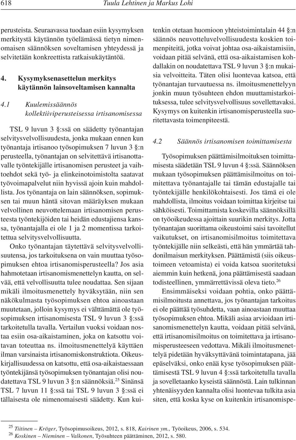 1 Kuulemissäännös kollektiiviperusteisessa irtisanomisessa TSL 9 luvun 3 :ssä on säädetty työnantajan selvitysvelvollisuudesta, jonka mukaan ennen kun työnantaja irtisanoo työsopimuksen 7 luvun 3 :n