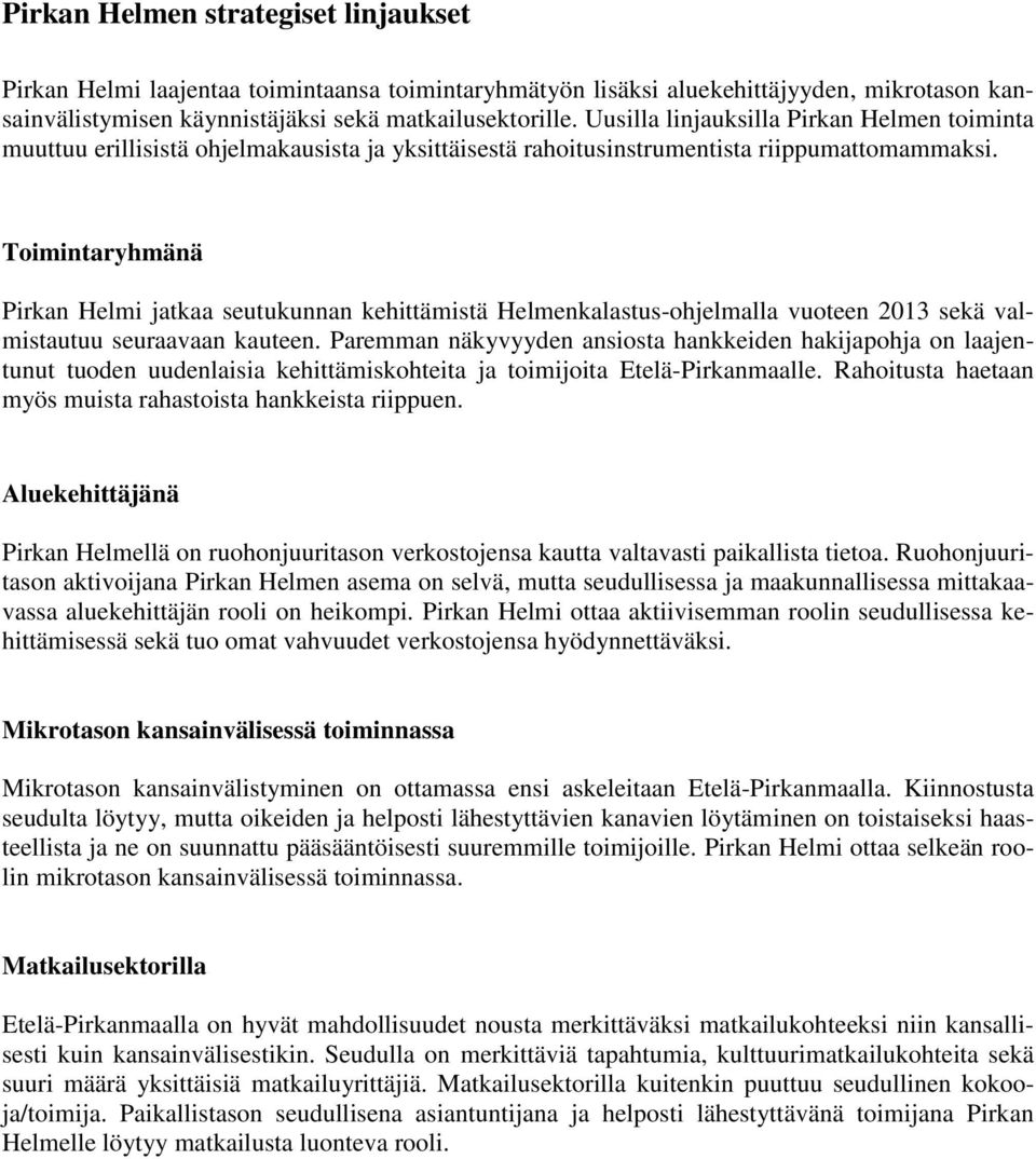Toimintaryhmänä Pirkan Helmi jatkaa seutukunnan kehittämistä Helmenkalastus-ohjelmalla vuoteen 2013 sekä valmistautuu seuraavaan kauteen.