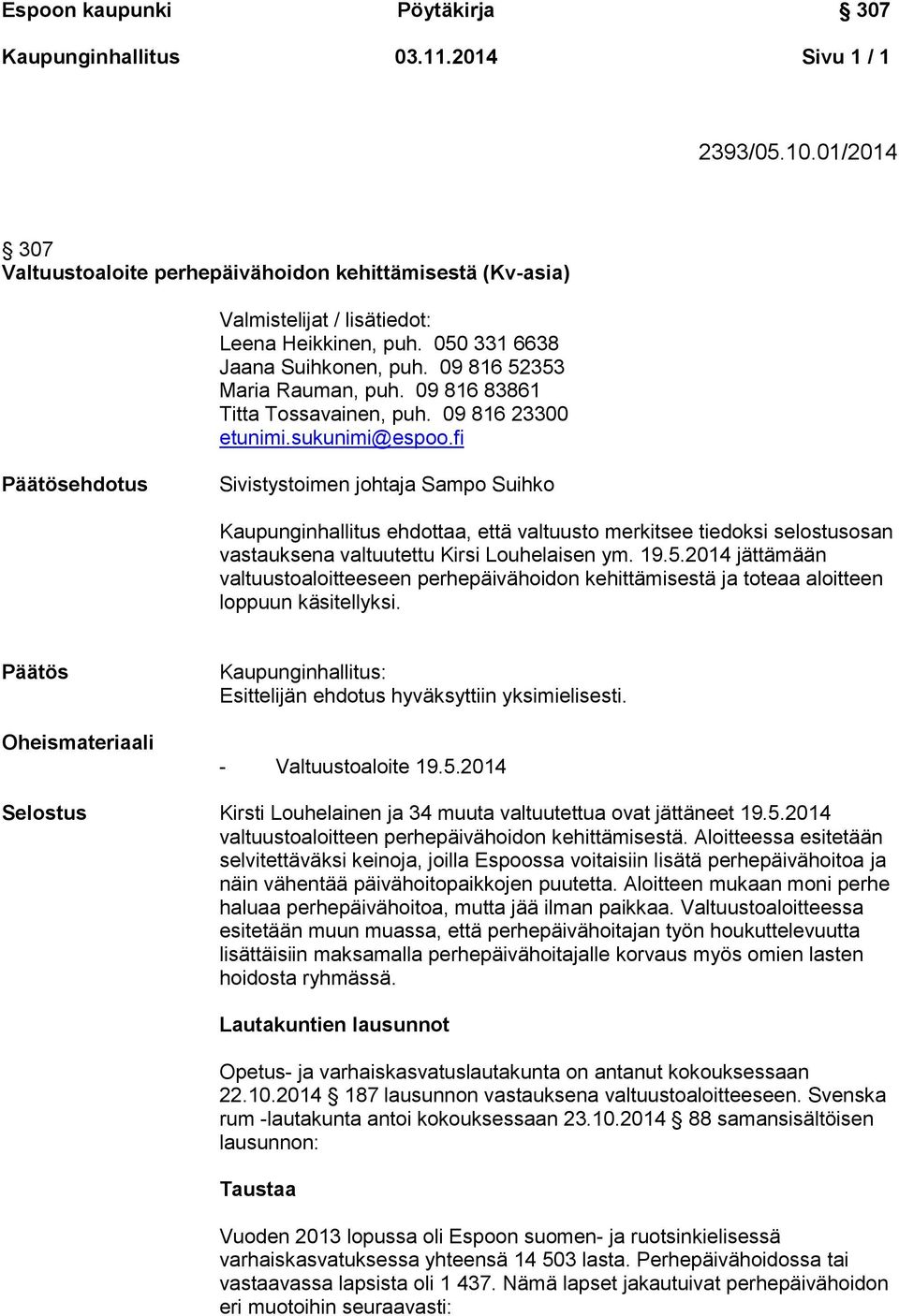 fi Päätösehdotus Sivistystoimen johtaja Sampo Suihko Kaupunginhallitus ehdottaa, että valtuusto merkitsee tiedoksi selostusosan vastauksena valtuutettu Kirsi Louhelaisen ym. 19.5.