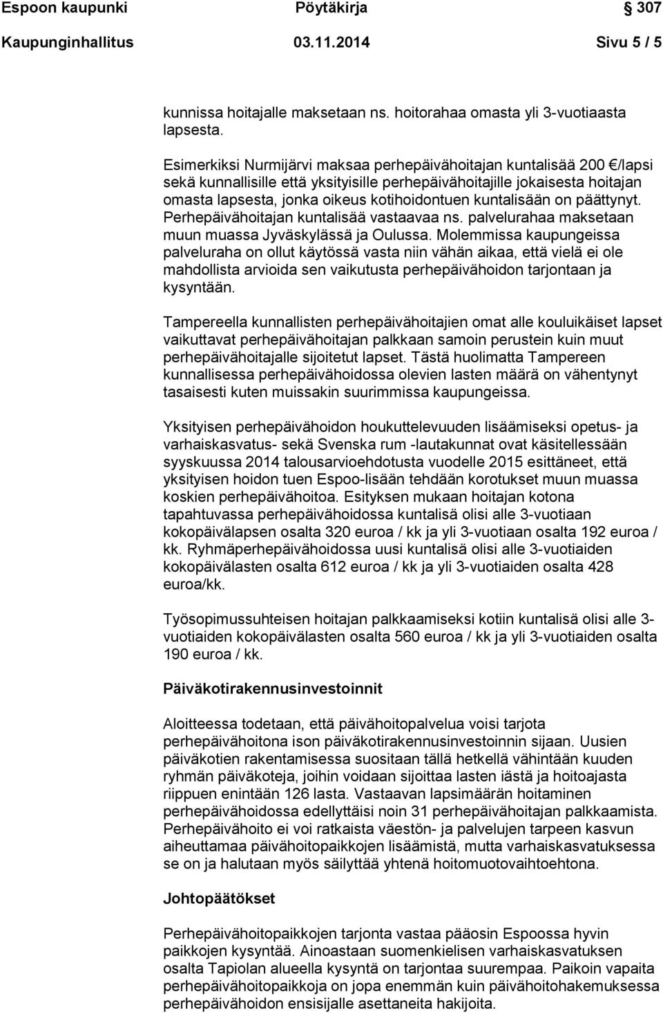 kuntalisään on päättynyt. Perhepäivähoitajan kuntalisää vastaavaa ns. palvelurahaa maksetaan muun muassa Jyväskylässä ja Oulussa.