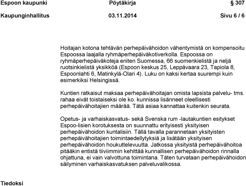 Luku on kaksi kertaa suurempi kuin esimerkiksi Helsingissä. Kuntien ratkaisut maksaa perhepäivähoitajan omista lapsista palvelu- tms. rahaa eivät toistaiseksi ole ko.