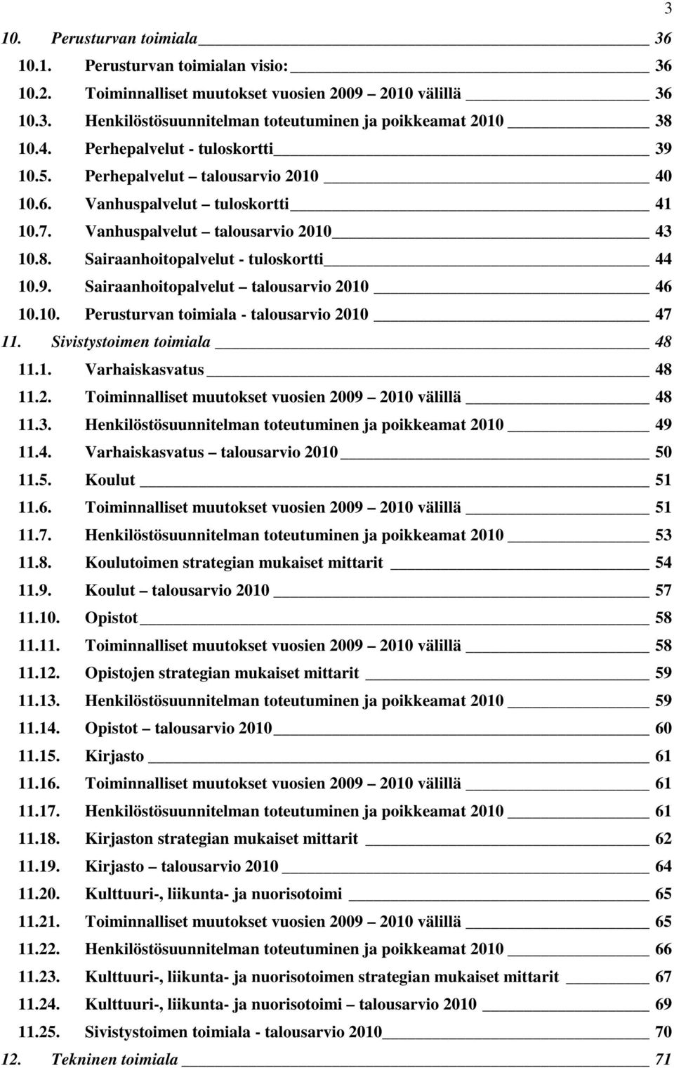 10. Perusturvan toimiala - talousarvio 2010 47 11. Sivistystoimen toimiala 48 11.1. Varhaiskasvatus 48 11.2. Toiminnalliset muutokset vuosien 2009 2010 välillä 48 11.3.