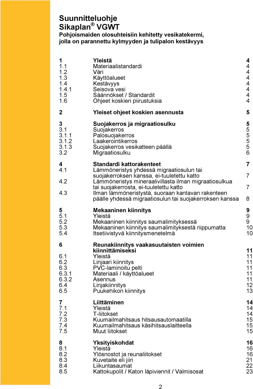 1 Suojakerros 5 3.1.1 Palosuojakerros 5 3.1.2 Laakerointikerros 5 3.1.3 Suojakerros vesikatteen päällä 5 3.2 Migraatiosulku 6 4 Standardi kattorakenteet 7 4.