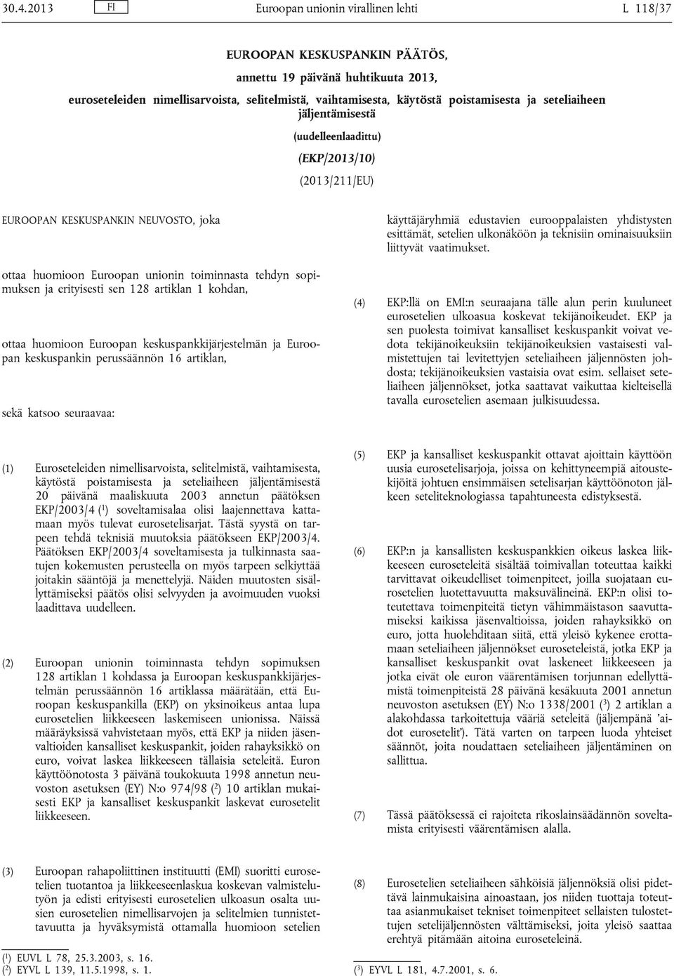 erityisesti sen 128 artiklan 1 kohdan, ottaa huomioon Euroopan keskuspankkijärjestelmän ja Euroopan keskuspankin perussäännön 16 artiklan, sekä katsoo seuraavaa: käyttäjäryhmiä edustavien