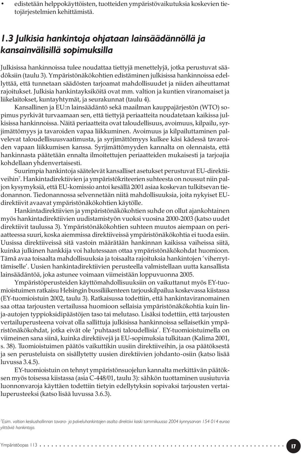 Ympäristönäkökohtien edistäminen julkisissa hankinnoissa edellyttää, että tunnetaan säädösten tarjoamat mahdollisuudet ja niiden aiheuttamat rajoitukset. Julkisia hankintayksiköitä ovat mm.