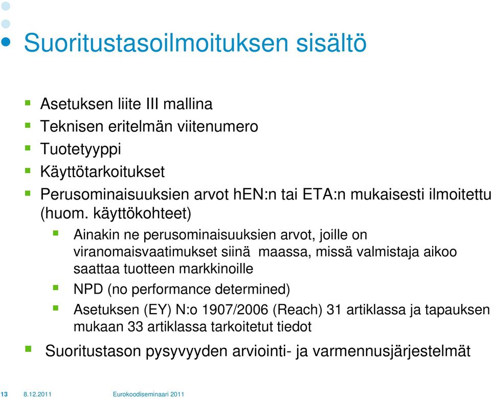 käyttökohteet) Ainakin ne perusominaisuuksien arvot, joille on viranomaisvaatimukset siinä maassa, missä valmistaja aikoo saattaa tuotteen