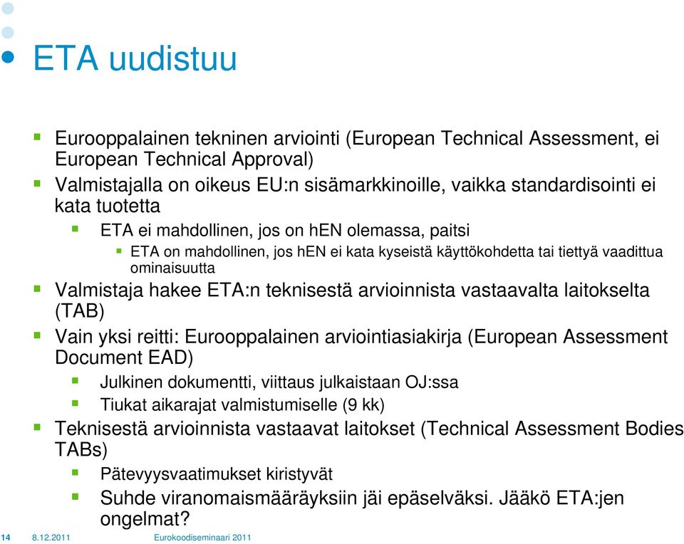 vastaavalta laitokselta (TAB) Vain yksi reitti: Eurooppalainen arviointiasiakirja (European Assessment Document EAD) Julkinen dokumentti, viittaus julkaistaan OJ:ssa Tiukat aikarajat valmistumiselle