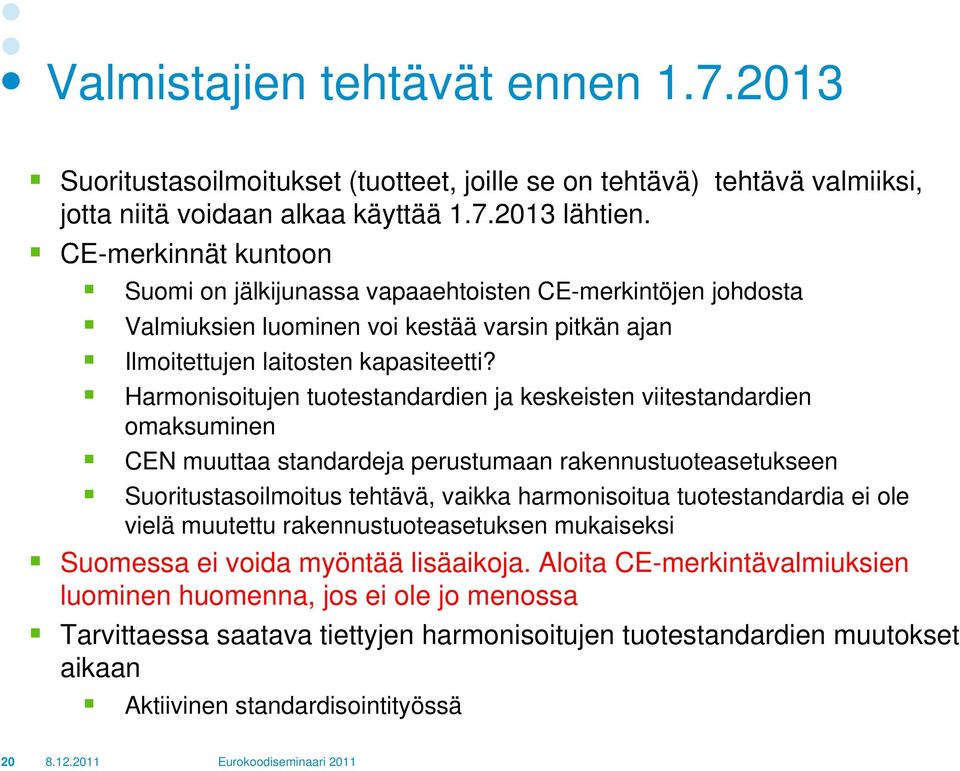 Harmonisoitujen tuotestandardien ja keskeisten viitestandardien omaksuminen CEN muuttaa standardeja perustumaan rakennustuoteasetukseen Suoritustasoilmoitus tehtävä, vaikka harmonisoitua