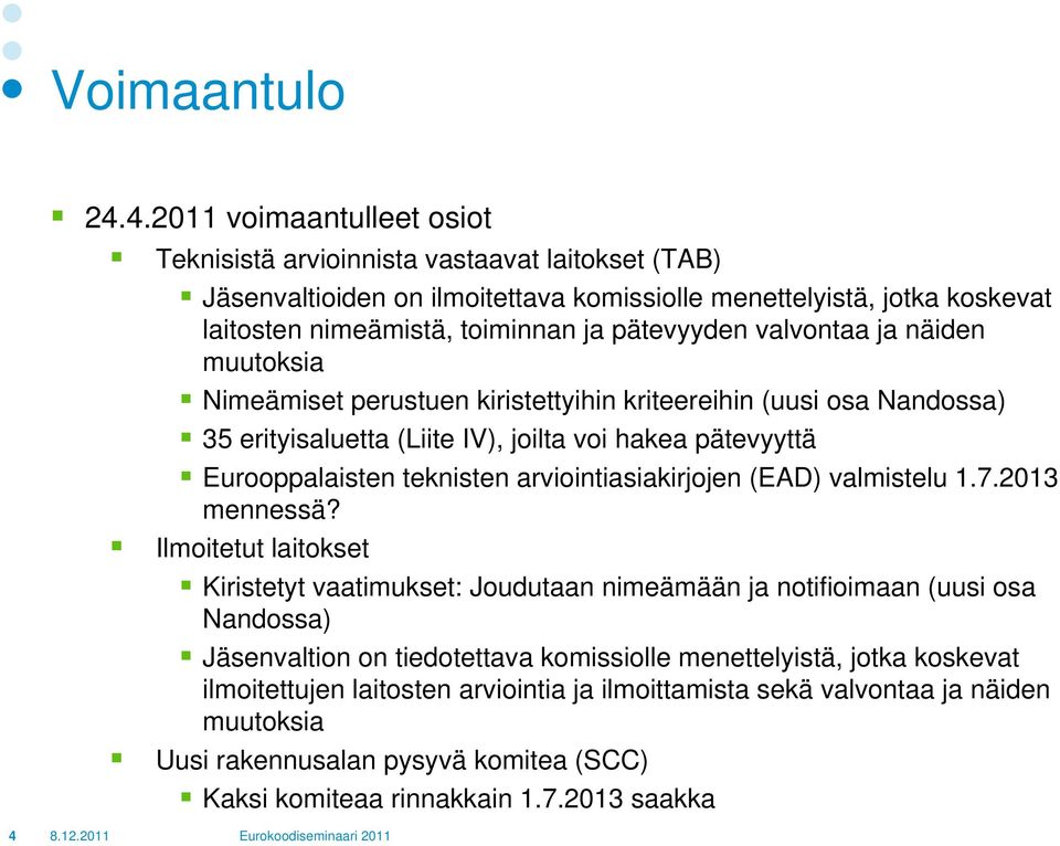 valvontaa ja näiden muutoksia Nimeämiset perustuen kiristettyihin kriteereihin (uusi osa Nandossa) 35 erityisaluetta (Liite IV), joilta voi hakea pätevyyttä Eurooppalaisten teknisten