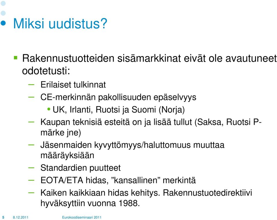 epäselvyys UK, Irlanti, Ruotsi ja Suomi (Norja) Kaupan teknisiä esteitä on ja lisää tullut (Saksa, Ruotsi P- märke jne)