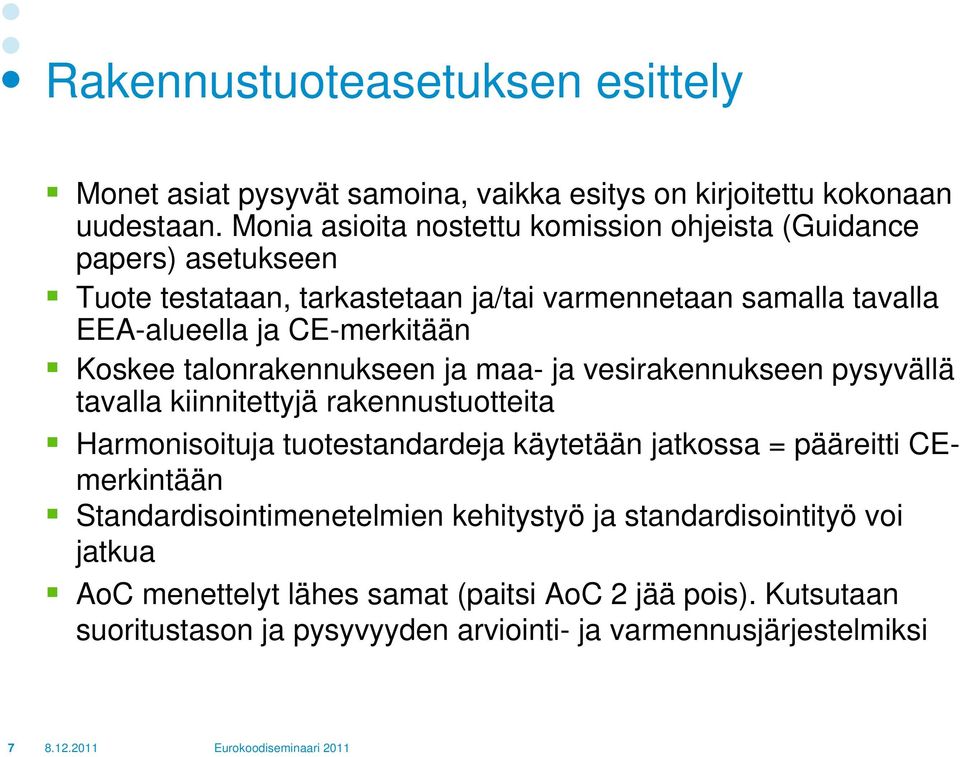 talonrakennukseen ja maa- ja vesirakennukseen pysyvällä tavalla kiinnitettyjä rakennustuotteita Harmonisoituja tuotestandardeja käytetään jatkossa = pääreitti CEmerkintään