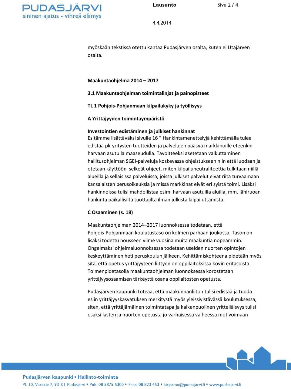 lisättäväksi sivulle 16 Hankintamenettelyjä kehittämällä tulee edistää pk-yritysten tuotteiden ja palvelujen pääsyä markkinoille eteenkin harvaan asutulla maaseudulla.