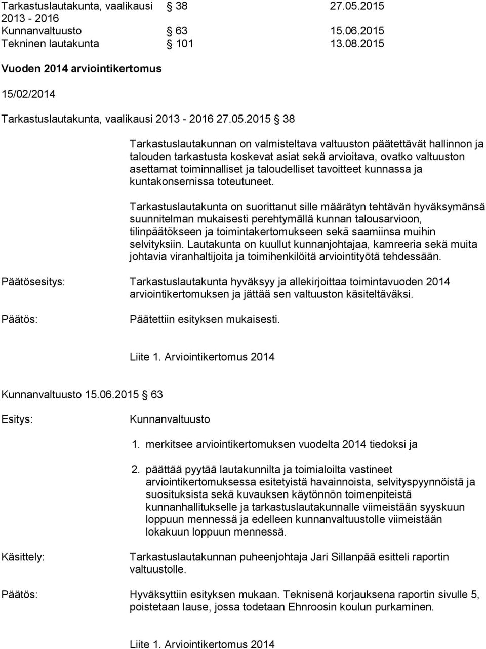 2015 38 Tarkastuslautakunnan on valmisteltava valtuuston päätettävät hallinnon ja talouden tarkastusta koskevat asiat sekä arvioitava, ovatko valtuuston asettamat toiminnalliset ja taloudelliset