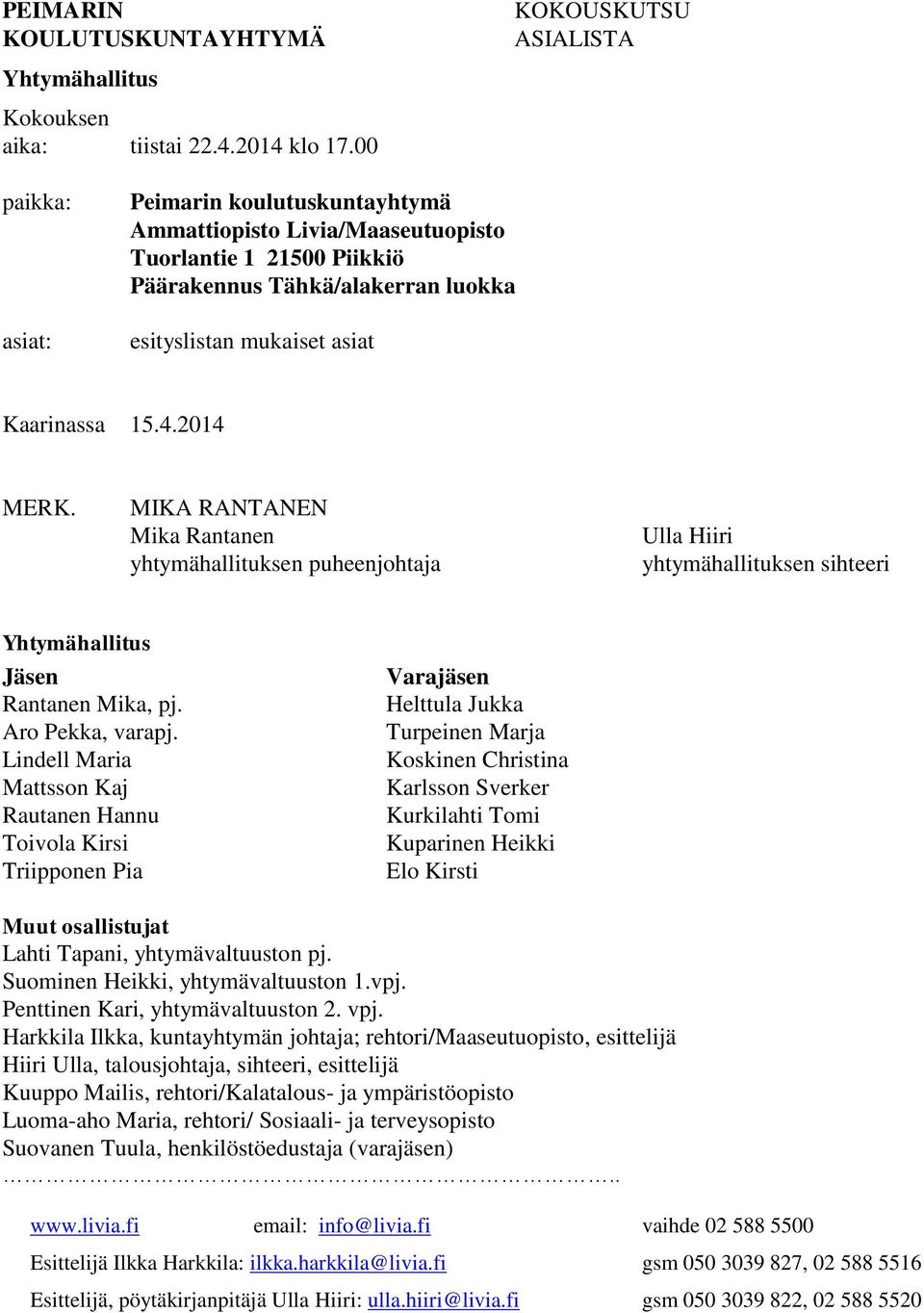 Kaarinassa 15.4.2014 MERK. MIKA RANTANEN Mika Rantanen yhtymähallituksen puheenjohtaja Ulla Hiiri yhtymähallituksen sihteeri Yhtymähallitus Jäsen Rantanen Mika, pj. Aro Pekka, varapj.