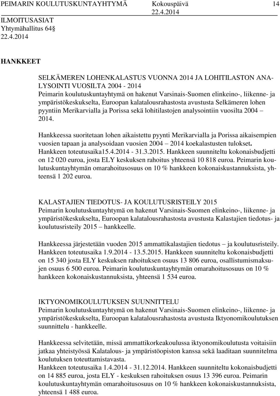 Hankkeessa suoritetaan lohen aikaistettu pyynti Merikarvialla ja Porissa aikaisempien vuosien tapaan ja analysoidaan vuosien 2004 2014 koekalastusten tulokset. Hankkeen toteutusaika15.4.2014-31.3.2015.