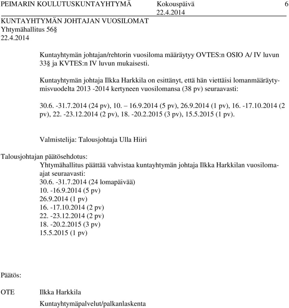 9.2014 (1 pv), 16. -17.10.2014 (2 pv), 22. -23.12.2014 (2 pv), 18. -20.2.2015 (3 pv), 15.5.2015 (1 pv).