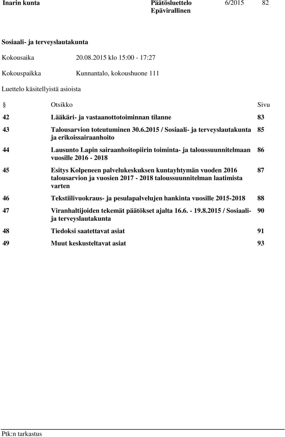 2015 / Sosiaali- ja terveyslautakunta ja erikoissairaanhoito 44 Lausunto Lapin sairaanhoitopiirin toiminta- ja taloussuunnitelmaan vuosille 2016-2018 45 Esitys Kolpeneen palvelukeskuksen