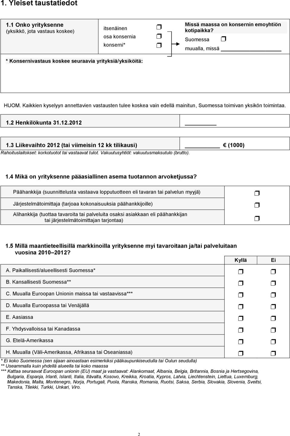 1.2 Henkilökunta 31.12.2012 1.3 Liikevaihto 2012 (tai viimeisin 12 kk tilikausi) (1000) Rahoituslaitokset: korkotuotot tai vastaavat tulot. Vakuutusyhtiöt: vakuutusmaksutulo (brutto). 1.4 Mikä on yrityksenne pääasiallinen asema tuotannon arvoketjussa?