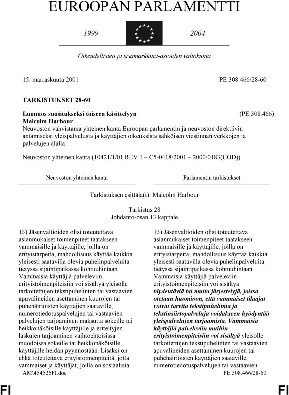 palvelujen alalla Neuvoston yhteinen kanta (10421/1/01 REV 1 C5-0418/2001 2000/0183(COD)) Neuvoston yhteinen kanta Parlamentin tarkistukset Tarkistuksen esittäjä(t): Malcolm Harbour Tarkistus 28