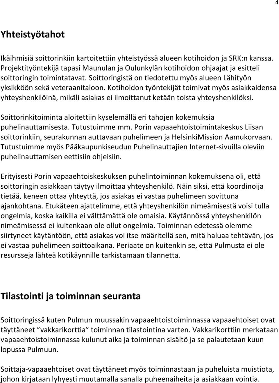 Kotihoidon työntekijät toimivat myös asiakkaidensa yhteyshenkilöinä, mikäli asiakas ei ilmoittanut ketään toista yhteyshenkilöksi.