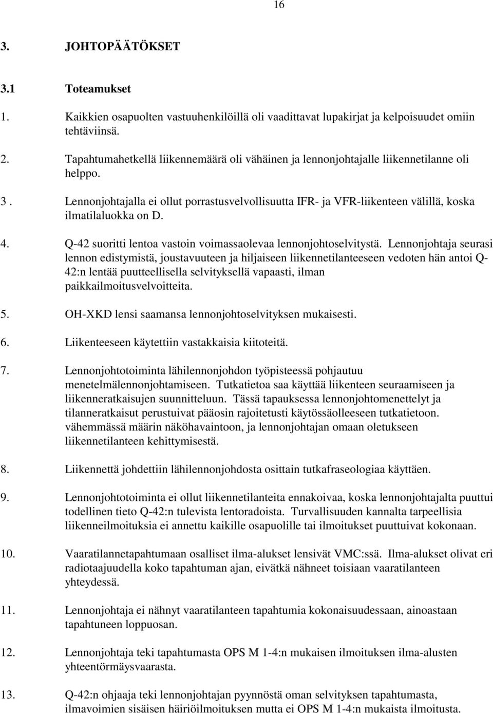 Lennonjohtajalla ei ollut porrastusvelvollisuutta IFR- ja VFR-liikenteen välillä, koska ilmatilaluokka on D. 4. Q-42 suoritti lentoa vastoin voimassaolevaa lennonjohtoselvitystä.