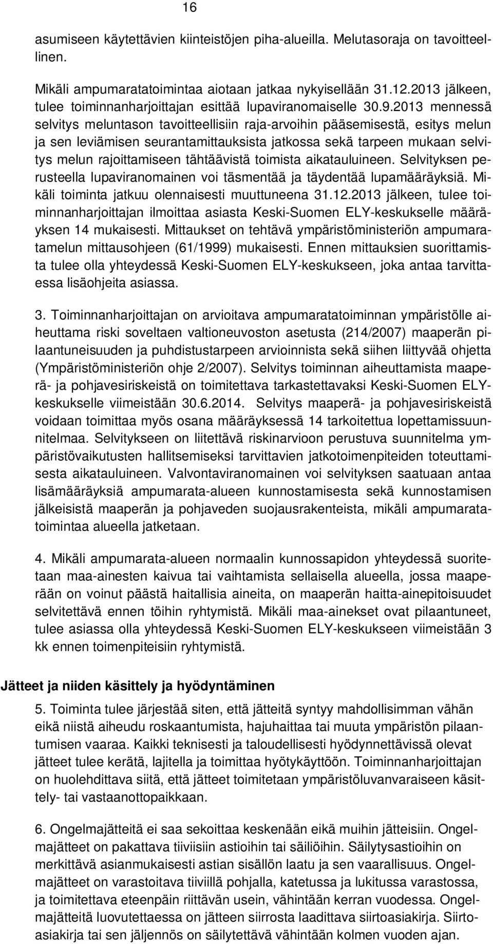 2013 mennessä selvitys meluntason tavoitteellisiin raja-arvoihin pääsemisestä, esitys melun ja sen leviämisen seurantamittauksista jatkossa sekä tarpeen mukaan selvitys melun rajoittamiseen