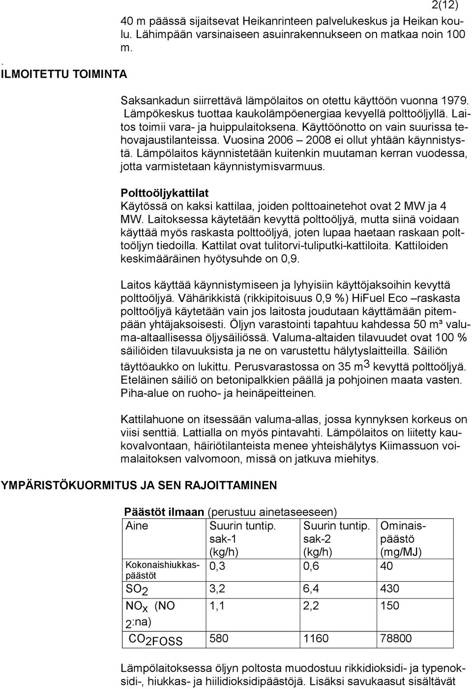 Käyttöönotto on vain suurissa tehovajaustilanteissa. Vuosina 2006 2008 ei ollut yhtään käynnistystä.