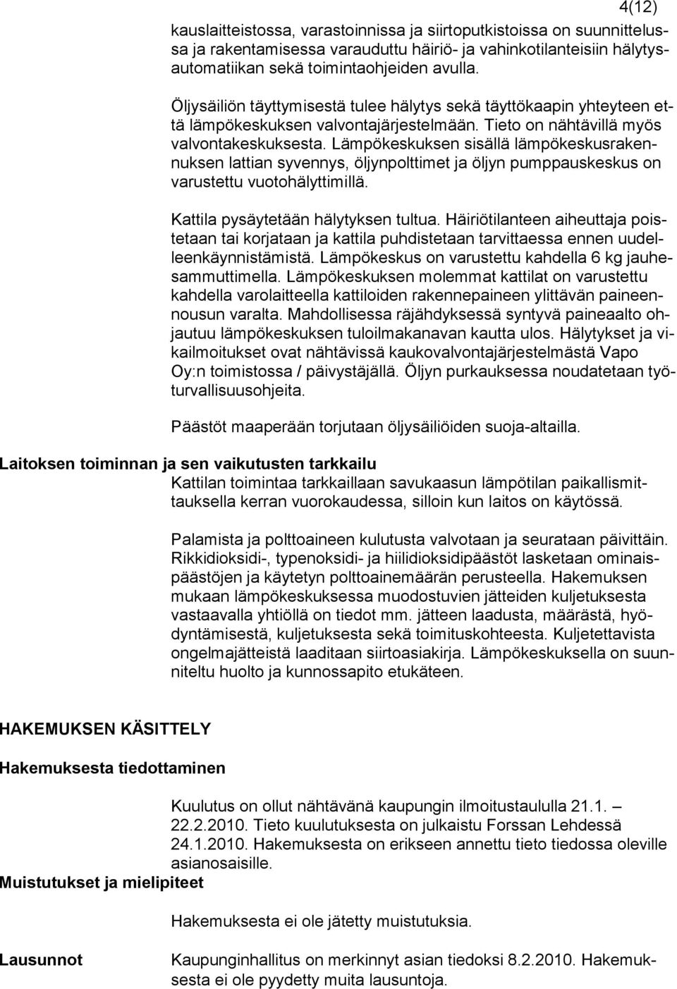 Lämpökeskuksen sisällä lämpökeskusrakennuksen lattian syvennys, öljynpolttimet ja öljyn pumppauskeskus on varustettu vuotohälyttimillä. Kattila pysäytetään hälytyksen tultua.