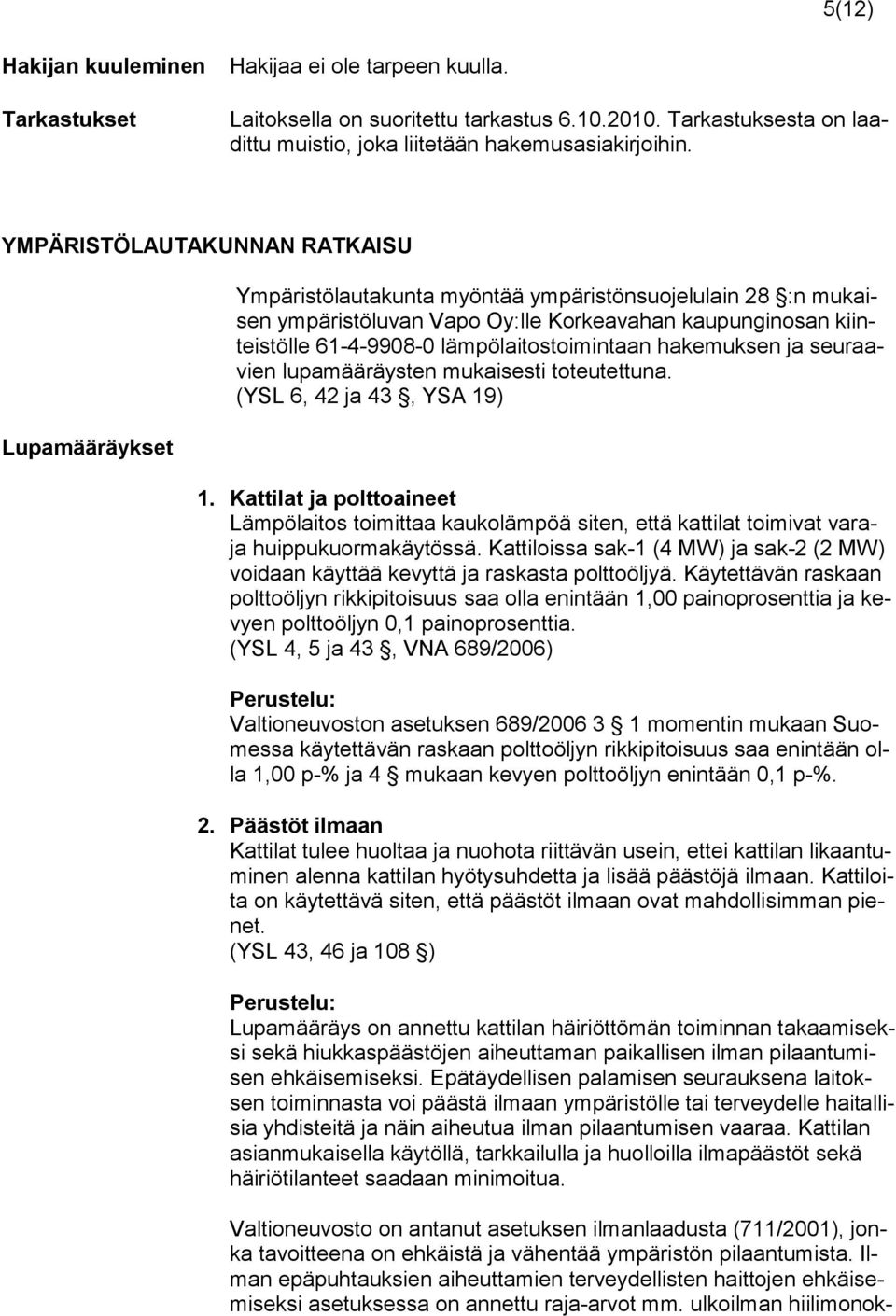 lämpölaitostoimintaan hakemuksen ja seuraavien lupamääräysten mukaisesti toteutettuna. (YSL 6, 42 ja 43, YSA 19) 1.