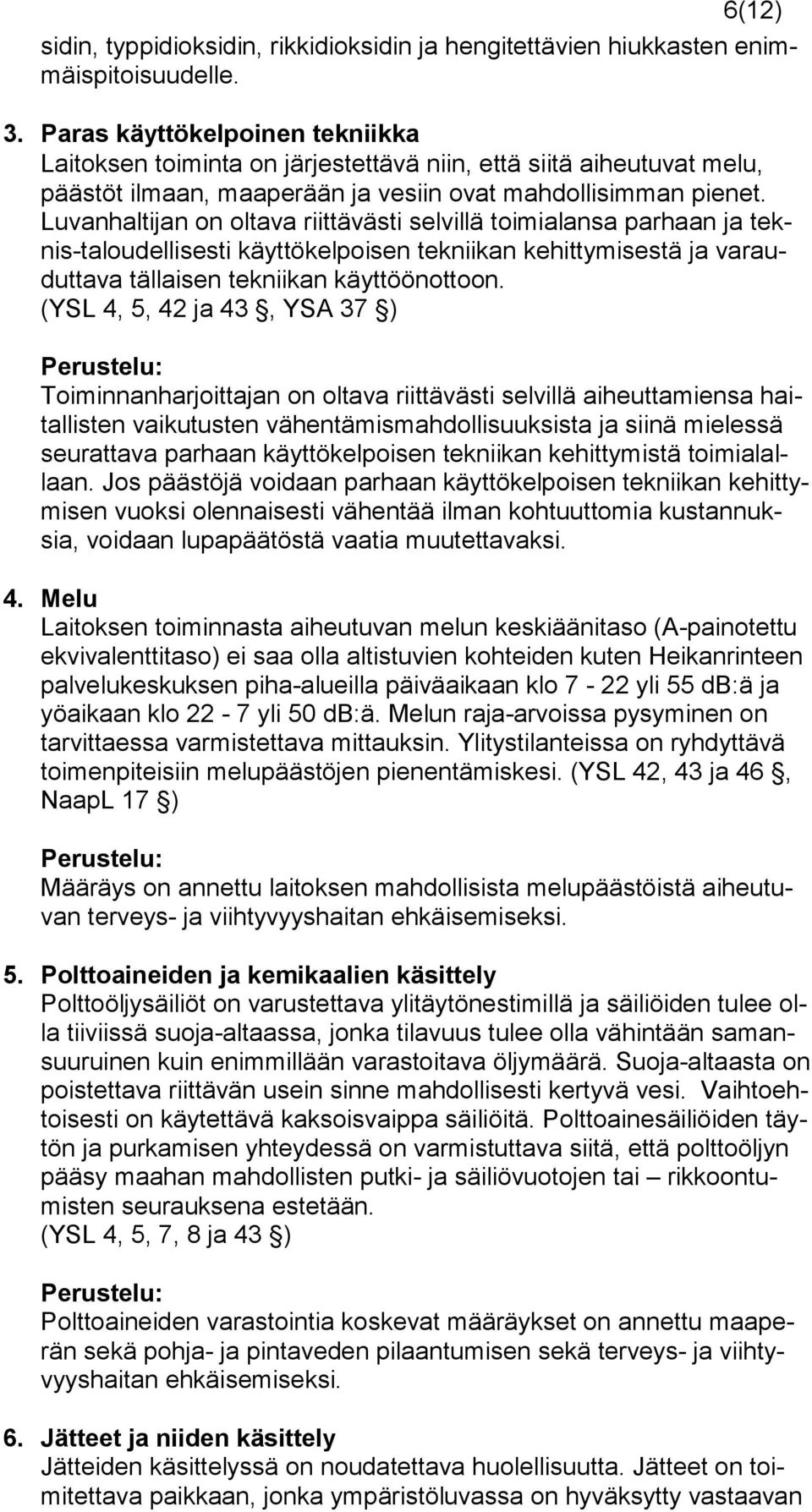 Luvanhaltijan on oltava riittävästi selvillä toimialansa parhaan ja teknis-taloudellisesti käyttökelpoisen tekniikan kehittymisestä ja varauduttava tällaisen tekniikan käyttöönottoon.