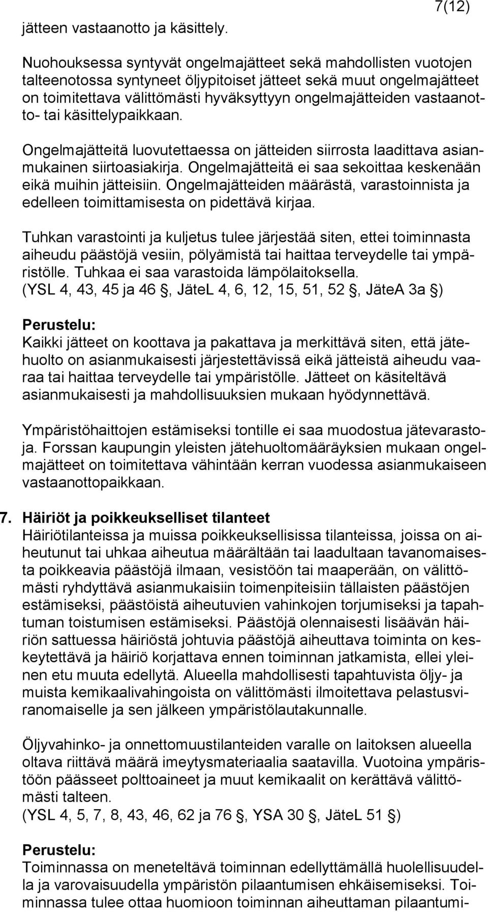 vastaanotto- tai käsittelypaikkaan. Ongelmajätteitä luovutettaessa on jätteiden siirrosta laadittava asianmukainen siirtoasiakirja. Ongelmajätteitä ei saa sekoittaa keskenään eikä muihin jätteisiin.